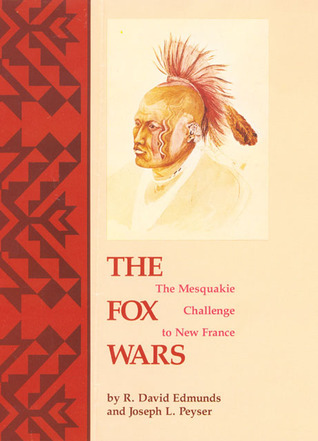 The Fox Wars: The Mesquakie Challenge to New France (Volume 211)
