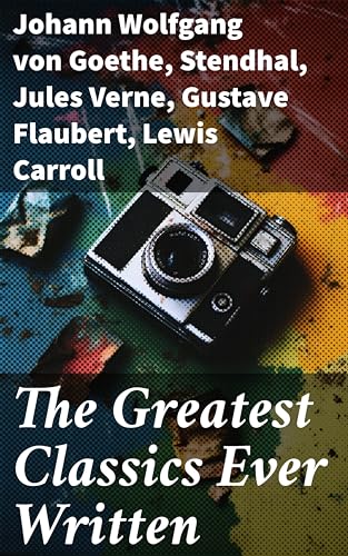 The Greatest Classics Ever Written: Enriched edition. Exploring Timeless Masterpieces of Literature