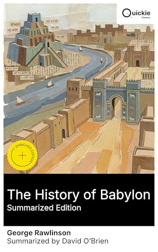 The History of Babylon (Summarized Edition): Enriched edition. Cultural History from City-States to Empire along the Euphrates: Hammurabi, Nebuchadnezzar, and the Babylonian Dynasty