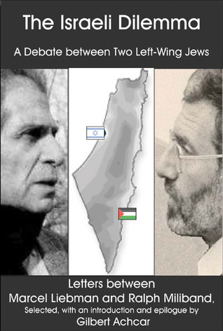 The Israeli Dilemma: A Debate Between Two Left-Wing Jews: Letters Between Marcel Liebman and Ralph Miliband