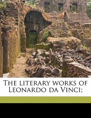 The literary works of Leonardo da Vinci; Volume 1