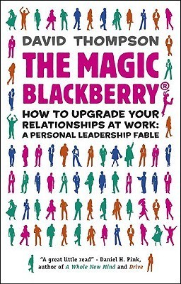 The Magic Blackberry: How to Upgrade Your Relationships at Work: a Personal Leadership Fable