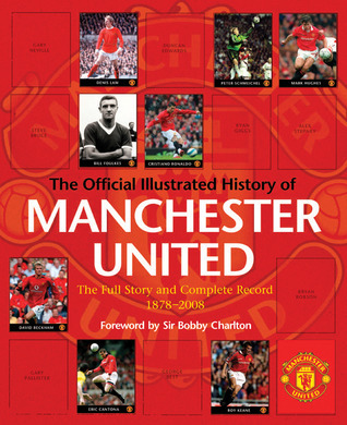 The Official Illustrated History of Manchester United: All New: The Full Story and Complete Record 1878-2008