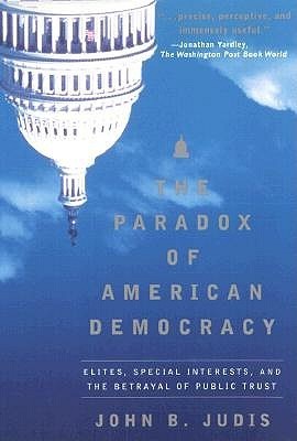 The Paradox of American Democracy: Elites, Special Interests, and the Betrayal of the Public Trust