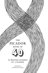 The Picador Book of 40: 40 Writers Inspired by a Number