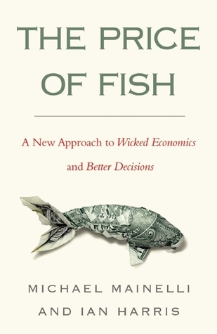 The Price of Fish: A New Approach to Wicked Economics and Better Decisions