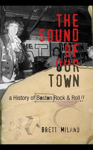 The Sound of Our Town: A History of Boston Rock and Roll The Sound of Our Town