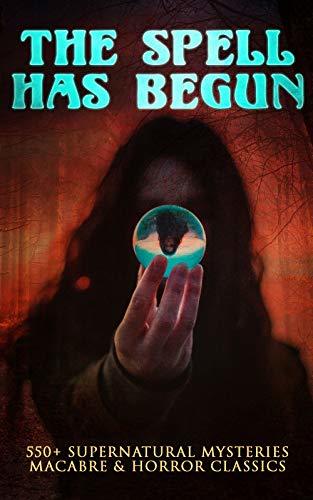 The Spell Has Begun: 550+ Supernatural Mysteries, Macabre & Horror Classics