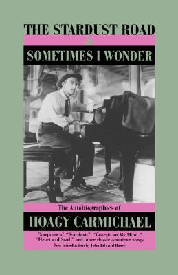 The Stardust Road & Sometimes I Wonder: The Autobiography of Hoagy Carmichael