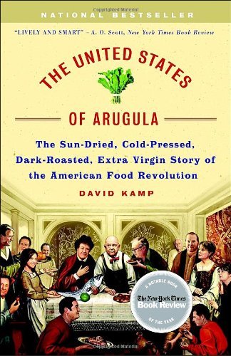 The United States of Arugula: The Sun Dried, Cold Pressed, Dark Roasted, Extra Virgin Story of the American Food Revolution by Kamp, David (July 17, 2007) Paperback