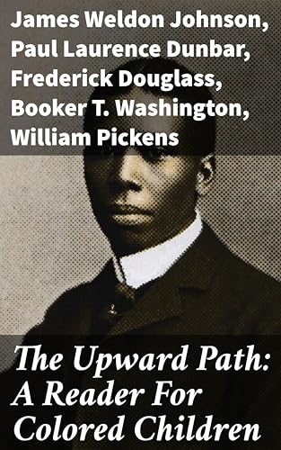 The Upward Path: A Reader For Colored Children: Cultural Riches: Stories of Struggle and Triumph in African American Literature
