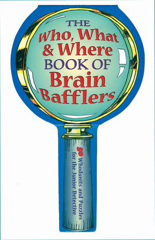 The Who, What & Where Book of Brain Bafflers: 50 Whodunits & Puzzles for the Junior Detective