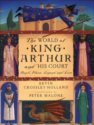 The World of King Arthur and His Court: People, Places, Legend, and Lore