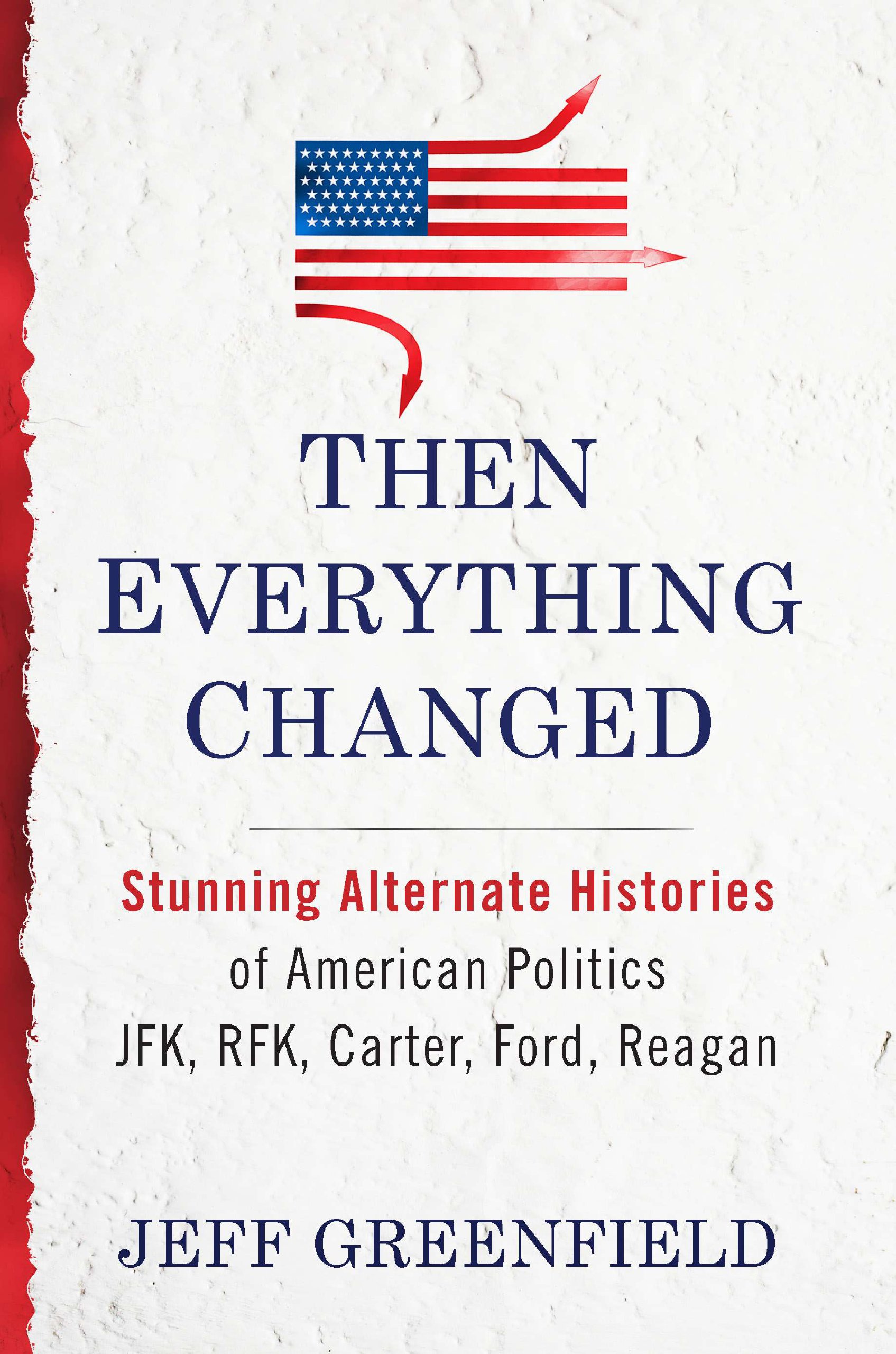 Then Everything Changed: Stunning Alternate Histories of American Politics: JFK, RFK, Carter, Ford,Reagan