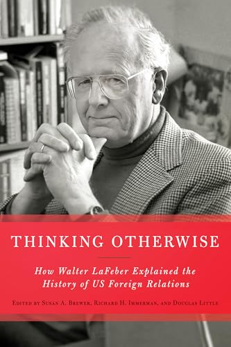 Thinking Otherwise: How Walter LaFeber Explained the History of US Foreign Relations