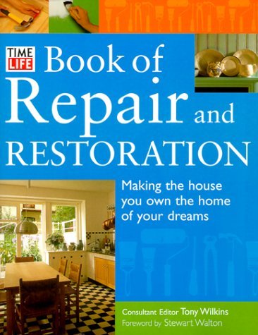Time-Life Book of Repair and Restoration: Making the House You Own the Home of Your Dreams