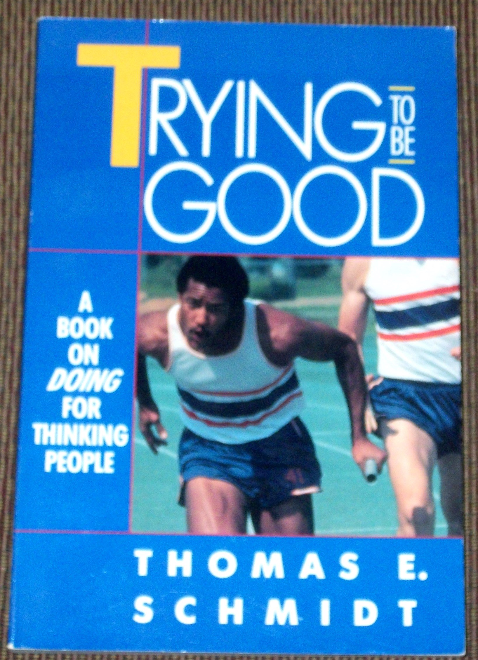 Trying to Be Good: A Book on Doing for Thinking People