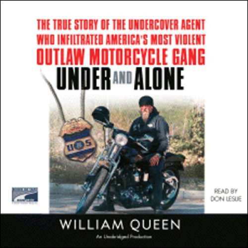 Under and Alone: The True Story of the Undercover Agent Who Infiltrated America's Most Violent Outlaw Motorcycle Gang