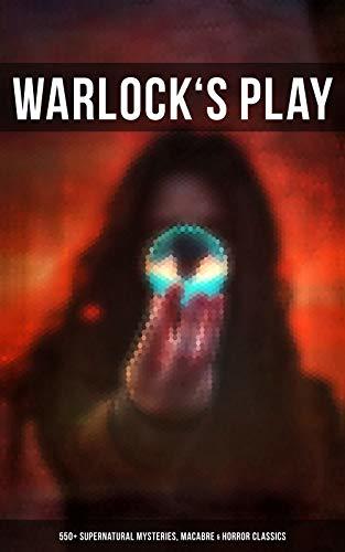 Warlock's Play: 550+ Supernatural Mysteries, Macabre & Horror Classics: Black Magic, Sweeney Todd, The Vampyre, Dracula, The Legend of Sleepy Hollow, Frankenstein, ... Northanger Abbey, The Horla, The Willows…