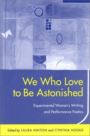 We Who Love to Be Astonished: Experimental Women's Writing and Performance Poetics