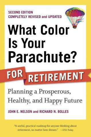 What Color Is Your Parachute? for Retirement: Planning a Prosperous, Healthy, and Happy Future