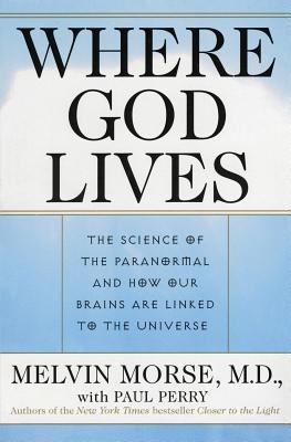 Where God Lives: The Science of the Paranormal and How Our Brains are Linked to the Universe – Proof of Afterlife and Paths to Healing and Enlightenment