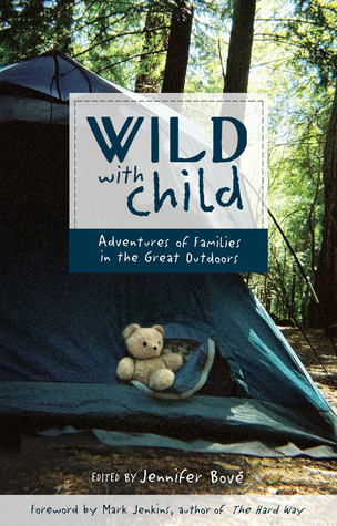 Wild with Child: Adventures of Families in the Great Outdoors