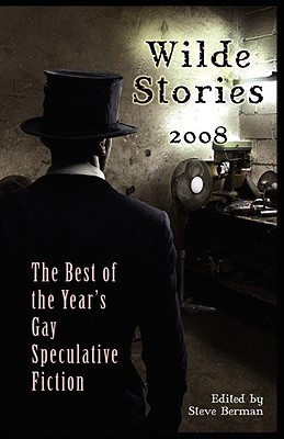 Wilde Stories 2008: The Best of the Year's Gay Speculative Fiction