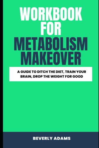 Workbook For Metabolism Makeover (A Brilliant Look At Megan Hansen’s Book): A Guide To Ditch the Diet, Train Your Brain, Drop the Weight for Good