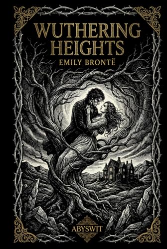 Wuthering Heights: Emily Brontë's Gothic Love Story Masterpiece: The Definitive Illustrated Edition with Critical Study and Original Engravings