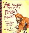 You Wouldn't Want to Be a Pirate's Prisoner!: Horrible Things You'd Rather Not Know